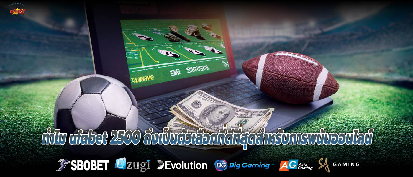 ทำไม ufabet 2500 ถึงเป็นตัวเลือกที่ดีที่สุดสำหรับการพนันออนไลน์